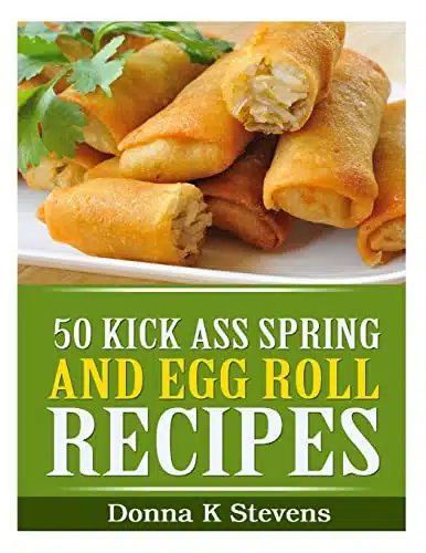 Kick Ass Spring and Egg Roll Recipes