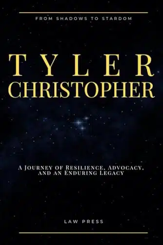 TYLER CHRISTOPHER From Shadows to Stardom A Journey of Resilience, Advocacy, and an Enduring Legacy (Law Press)