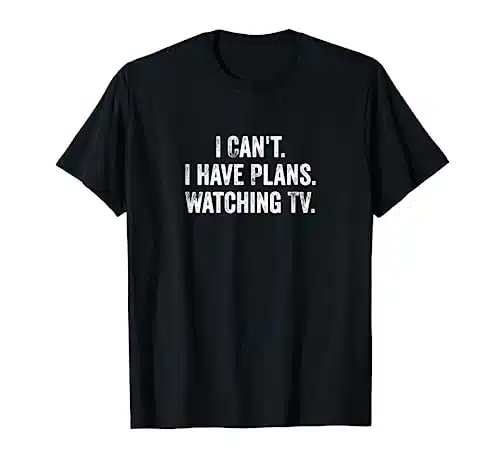 Can't. I Have Plans. Watching TV.  Funny TV Shows & Movie T Shirt