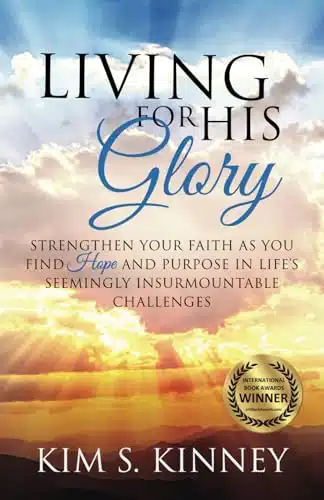 Living for His Glory Strengthen your Faith as you Find Hope and Purpose in Lifes Seemingly Insurmountable Challenges (The Glory Series)