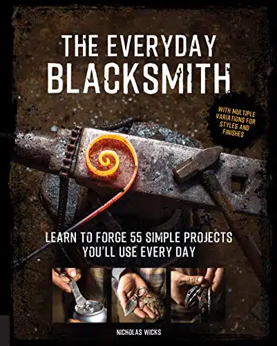 The Everyday Blacksmith Learn to forge simple projects you'll use every day, with multiple variations for styles and finishes