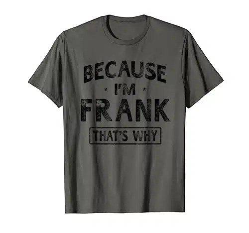 Because I'm Frank Shirt Funny Novelty Gift Name T shirt Men