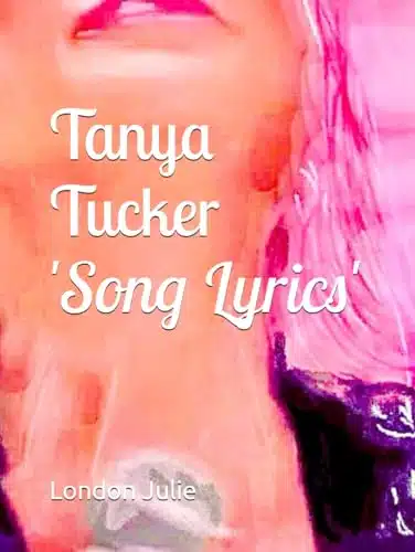 Tanya Tucker Song Lyrics (Tanya Tucker My Tribute to A Country Legend)